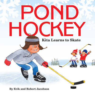Pond Hockey, Kita Learns to Skate, by Erik and Robert Jacobson